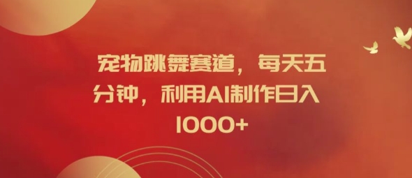 宠物跳舞赛道，每天五分钟，利用AI制作日入1k【揭秘】-test