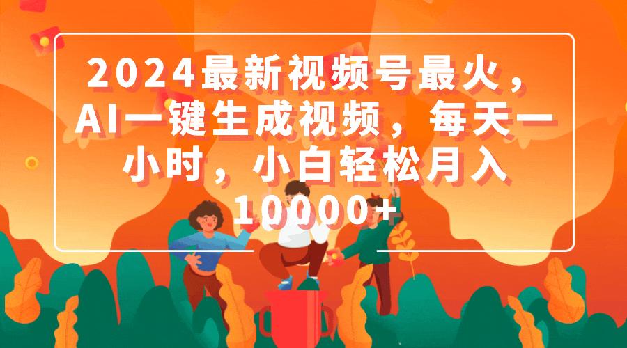 (9735期)2024最新视频号最火，AI一键生成视频，每天一小时，小白轻松月入10000+-test