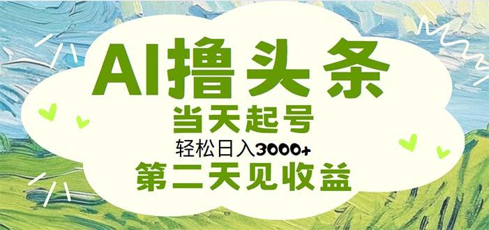 AI撸头条，轻松日入3000+无脑操作，当天起号，第二天见收益-test