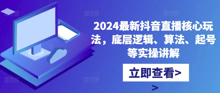 2024最新抖音直播核心玩法，底层逻辑、算法、起号等实操讲解-test