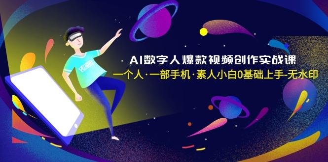 AI数字人爆款视频创作实战课，一个人·一部手机·素人小白0基础上手-无水印-test