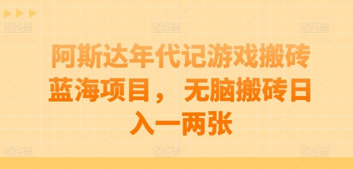 阿斯达年代记游戏搬砖蓝海项目， 无脑搬砖日入一两张【揭秘】-test