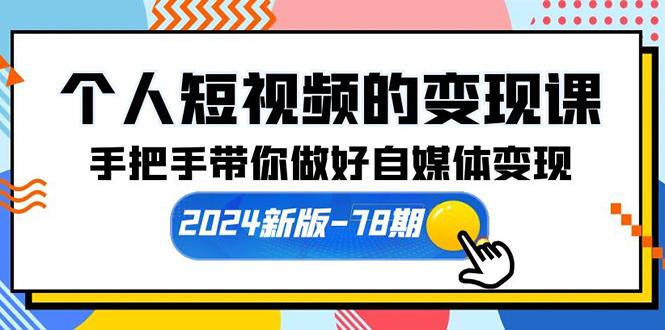 (10079期)个人短视频的变现课【2024新版-78期】手把手带你做好自媒体变现(61节课)-test