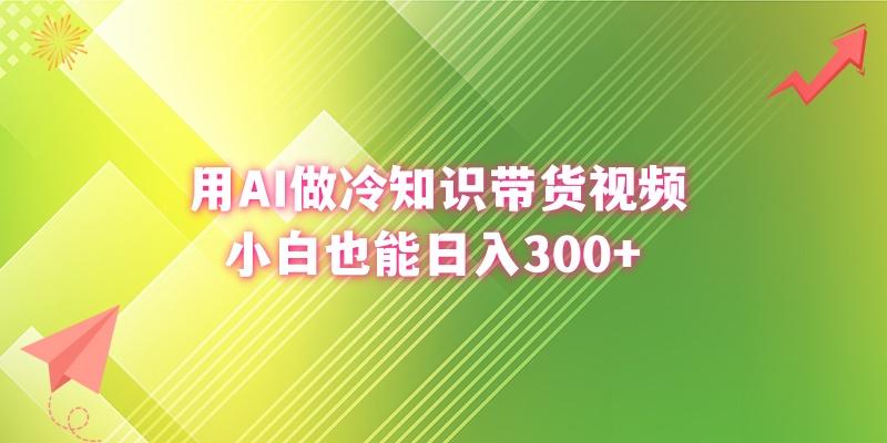(8631期)用AI做冷知识带货视频，小白也能日入300+-test