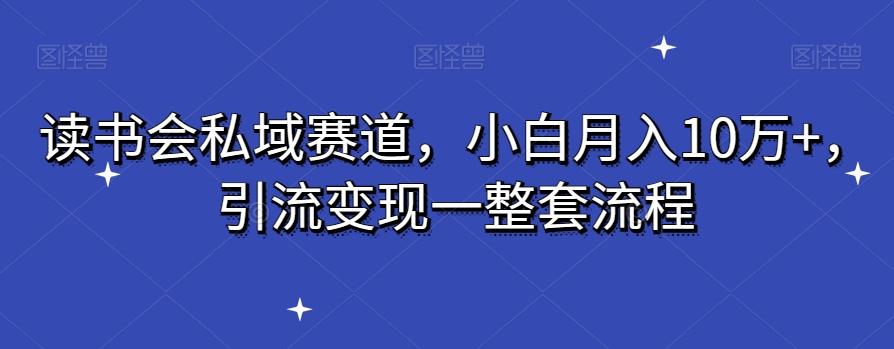 读书会私域赛道，小白月入10万+，引流变现一整套流程-test