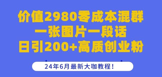价值2980零成本混群一张图片一段话日引200+高质创业粉，24年6月最新大咖教程【揭秘】-test