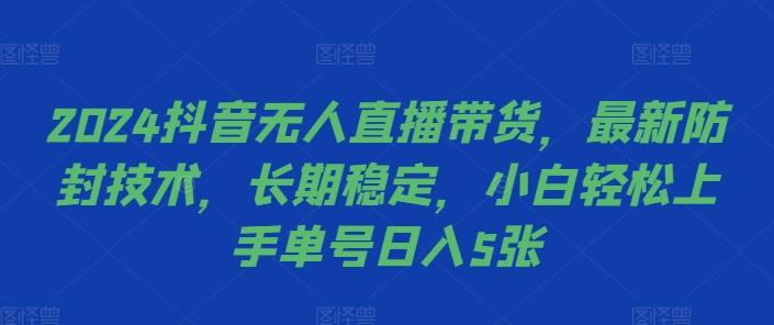 2024抖音无人直播带货，最新防封技术，长期稳定，小白轻松上手单号日入5张【揭秘】-test