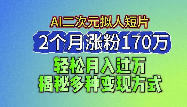 2024最新蓝海AI生成二次元拟人短片，2个月涨粉170万，揭秘多种变现方式【揭秘】-test