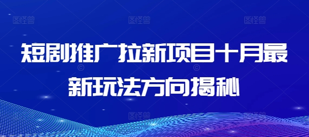 短剧推广拉新项目十月最新玩法方向揭秘-test