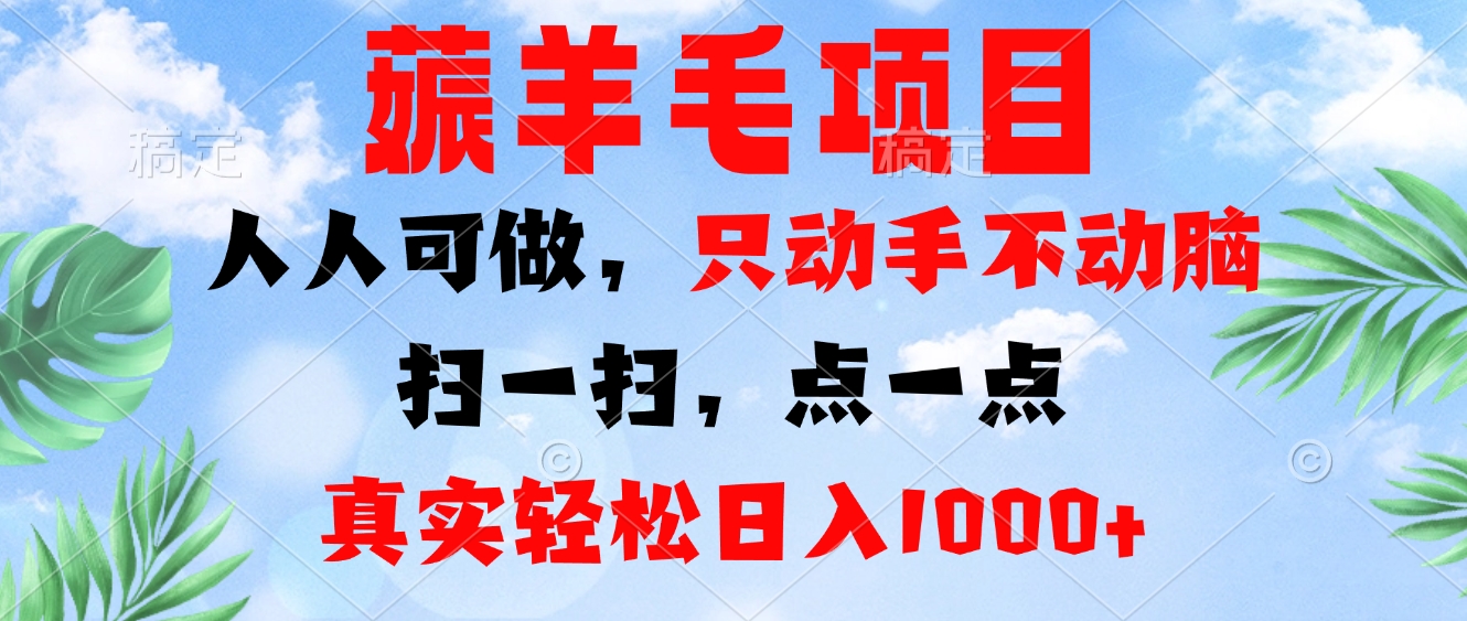 薅羊毛项目，人人可做，只动手不动脑。扫一扫，点一点，真实轻松日入1000+-test