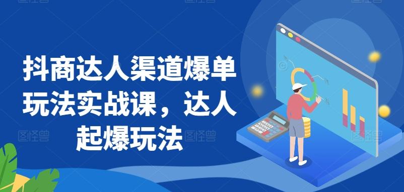 抖商达人渠道爆单玩法实战课，达人起爆玩法-test