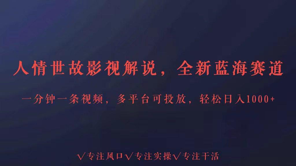 全新蓝海赛道人情世故解说，多平台投放轻松日入3000+-test