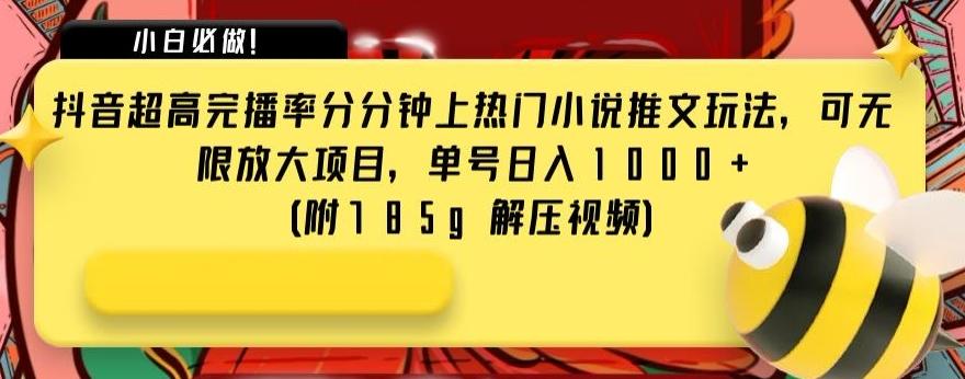 抖音超高完播率分分钟上热门小说推文玩法，可无限放大项目，单号日入1000+(附785g解压视频)【揭秘】-test