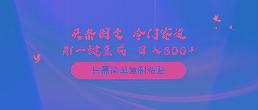 (10039期)头条图文 冷门赛道 只需简单复制粘贴 几分钟一条作品 日入300+-test