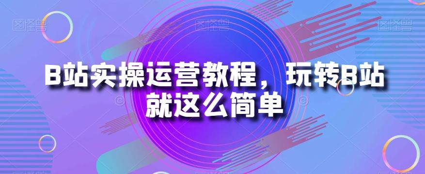 B站实操运营教程，玩转B站就这么简单-test