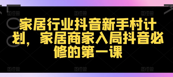 家居行业抖音新手村计划，家居商家入局抖音必修的第一课-test