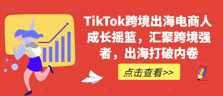 TikTok跨境出海电商人成长摇篮，汇聚跨境强者，出海打破内卷-test