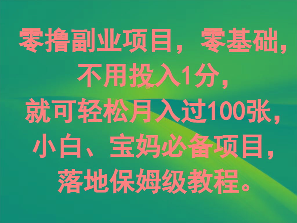 零撸副业项目，零基础，不用投入1分，就可轻松月入过100张，小白、宝妈必备项目-test