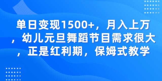 单日变现1500+，月入上万幼儿元旦舞蹈节目需求很大正是红利期，保姆式教学-test