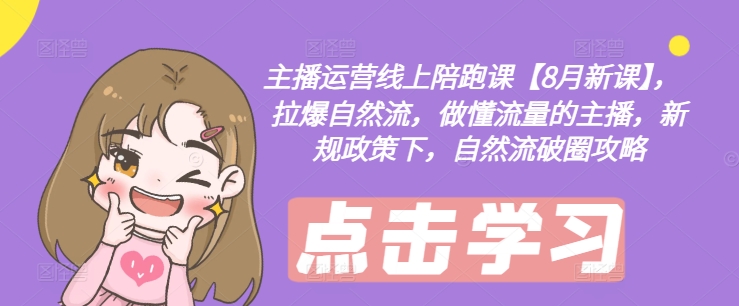 主播运营线上陪跑课【8月新课】，拉爆自然流，做懂流量的主播，新规政策下，自然流破圈攻略-test