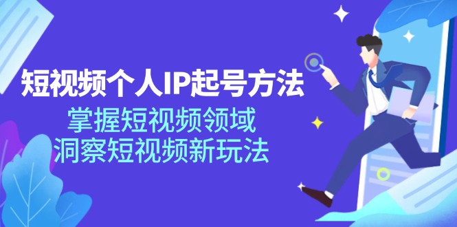 短视频个人IP起号方法，掌握 短视频领域，洞察 短视频新玩法(68节完整-test