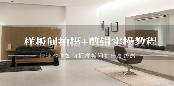样板间拍摄+剪辑实操教程，快速教你如何把样板间拍出高级感(51节课)-test