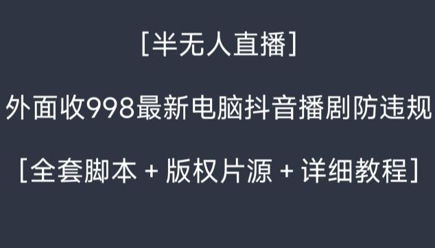 外面收998最新半无人直播电脑抖音播剧防违规【全套脚本＋版权片源＋详细教程】-test