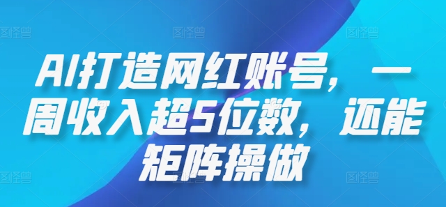 AI打造网红账号，一周收入超5位数，还能矩阵操做-test