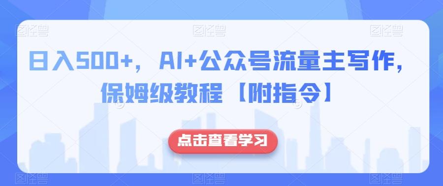 日入500+，AI+公众号流量主写作，保姆级教程【附指令】-test