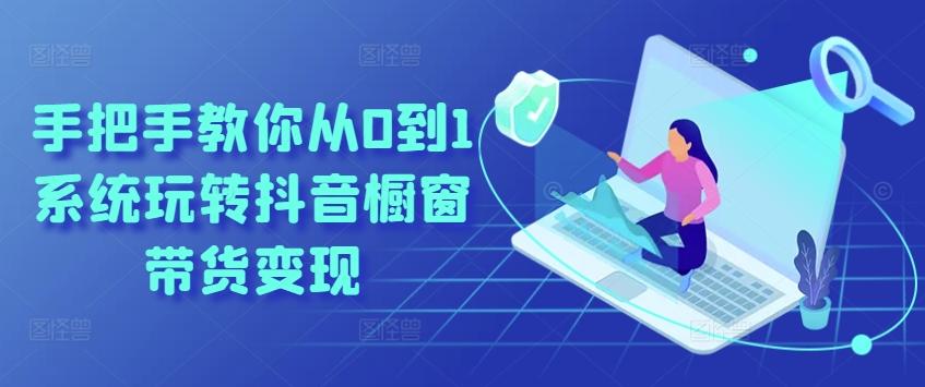 手把手教你从0到1系统玩转抖音橱窗带货变现-test