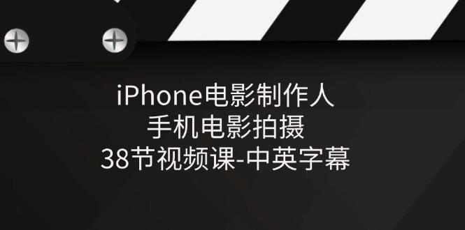 iPhone电影制作人-手机电影拍摄-38节视频课-中英字幕-test