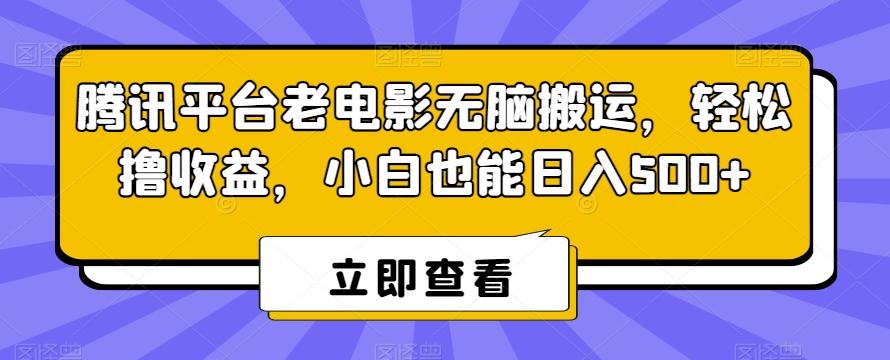 腾讯平台老电影无脑搬运，轻松撸收益，小白也能日入500+【揭秘】-test