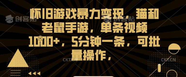 怀旧游戏暴力变现，猫和老鼠手游，单条视频1000+，5分钟一条，可批量操作【揭秘】-test