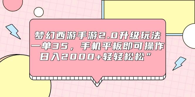 (9303期)梦幻西游手游2.0升级玩法，一单35，手机平板即可操作，日入2000+轻轻松松”-test
