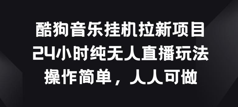 酷狗音乐挂JI拉新项目，24小时纯无人直播玩法，操作简单人人可做【揭秘】-test