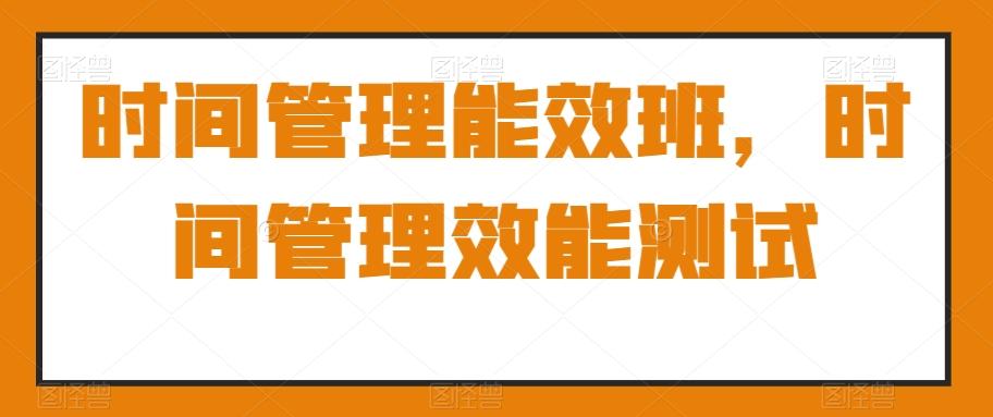 时间管理能效班，时间管理效能测试-test