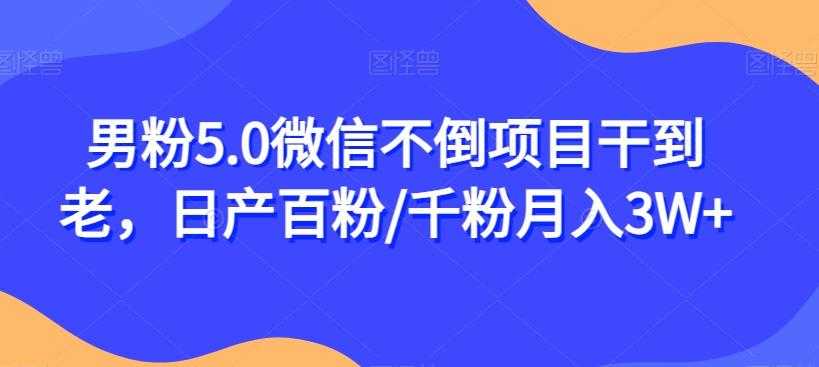 男粉5.0微信不倒项目干到老，日产百粉/千粉月入3W+【揭秘】-test