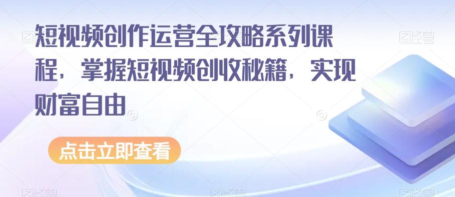 短视频创作运营全攻略系列课程，掌握短视频创收秘籍，实现财富自由-test