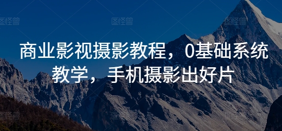 商业影视摄影教程，0基础系统教学，手机摄影出好片-test