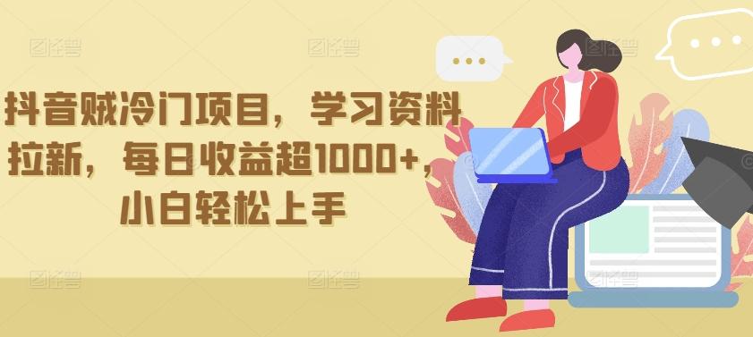抖音贼冷门项目，学习资料拉新，每日收益超1000+，小白轻松上手【揭秘】-test