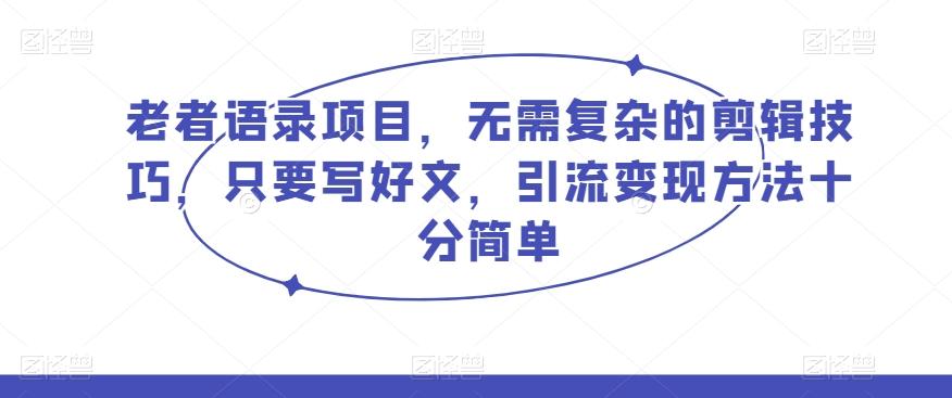 老者语录项目，无需复杂的剪辑技巧，只要写好文，引流变现方法十分简单-test