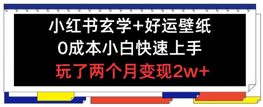 小红书玄学+好运壁纸玩法，0成本小白快速上手，玩了两个月变现2w+ 【揭秘】-test