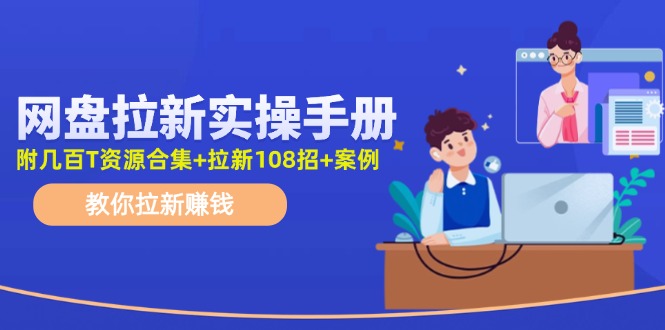 最新网盘拉新教程，网盘拉新108招，拉新赚钱实操手册(附案例)-test