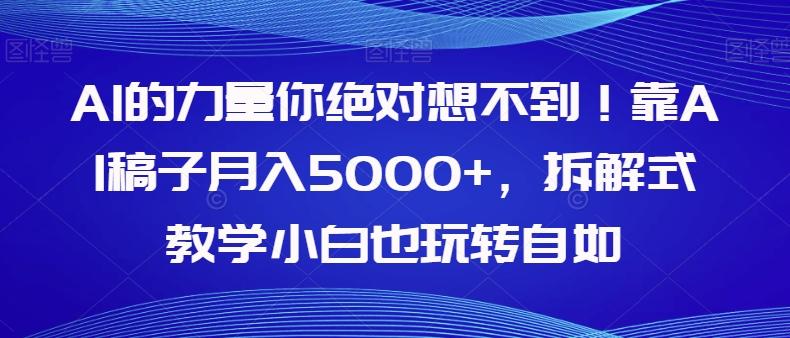 AI的力量你绝对想不到！靠AI稿子月入5000+，拆解式教学小白也玩转自如【揭秘】-test
