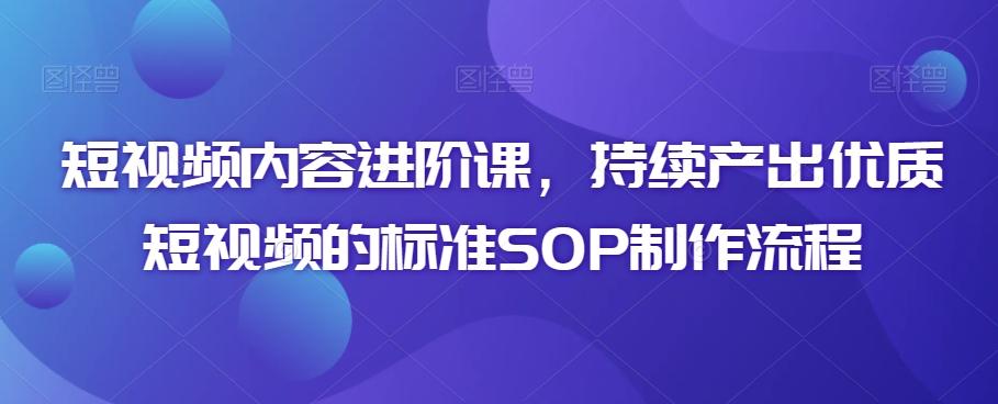 短视频内容进阶课，持续产出优质短视频的标准SOP制作流程-test