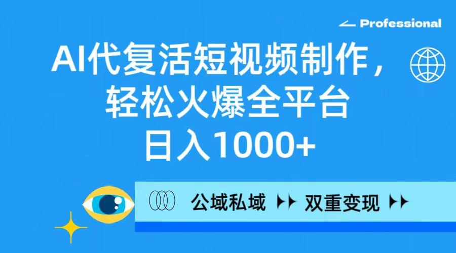 (9359期)AI代复活短视频制作，轻松火爆全平台，日入1000+，公域私域双重变现方式-test