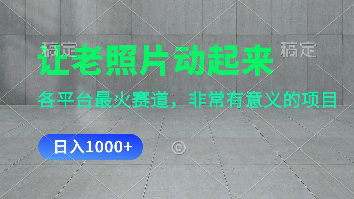 让老照片动起来，一天变现1000+，各平台最火赛道，看完就会-test