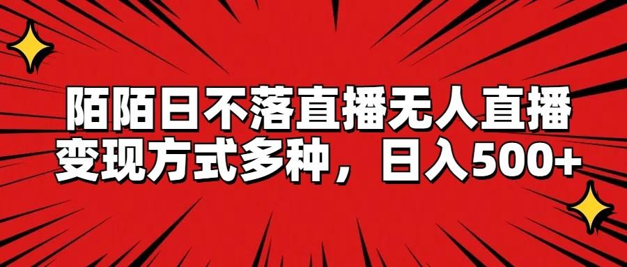 陌陌日不落直播无人直播，变现方式多种，日入500+-test