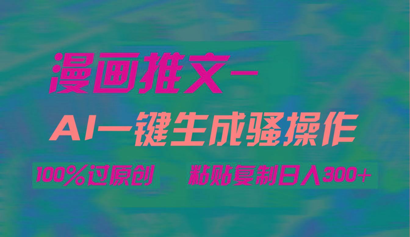 (9635期)AI一键生成漫画爆款视频，3分钟1条双重去重100%过原创，粘贴复制日入300+-test