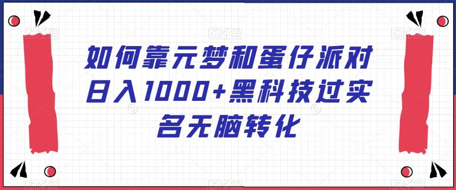 如何靠元梦和蛋仔派对日入1000+黑科技过实名无脑转化【揭秘】-test